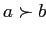 $ a\succ b$