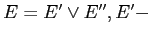 $ E = E' \vee E'', E' -$