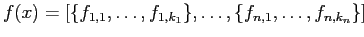 $\displaystyle f(x) = [\{f_{1,1},\ldots,f_{1,k_1}\},\ldots,\{f_{n,1},\ldots,f_{n,k_n}\}]
$