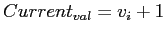 $ Current_{val} =
v_i + 1$