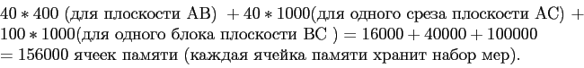 \begin{displaymath}
\begin{array}{l}
40 * 400 \mbox{ (для плоскости AB) } + 40 *...
...ек памяти (каждая ячейка памяти хранит набор мер).}
\end{array}\end{displaymath}