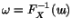 $\omega=F^{-1}_X(\hbox{\itshape ш})$