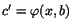 $c'=\varphi (x,b)$