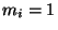 $ m_i=1$