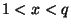 $ 1 < x < q$