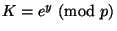 $ K=e^y\mod{p}$