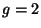 $ g
= 2$