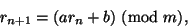 \begin{displaymath}
r_{n+1} = (ar_n + b) \mod{m},
\end{displaymath}