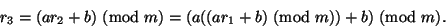 \begin{displaymath}
r_3 = (ar_2 + b) \mod{m}= (a ((ar_1 + b) \mod{m}) + b) \mod{m}.
\end{displaymath}