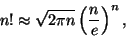 \begin{displaymath}
n!\approx\sqrt{2\pi n}\left(\frac{n}{e}\right)^n,
\end{displaymath}