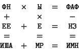 \begin{displaymath}
\begin{array}{ccccc}
\texttt{ФН} &
\times &
\texttt{Ы} & ...
...ttt{ИША}&
+ &
\texttt{МР} &
= &
\texttt{ИМН}
\end{array}
\end{displaymath}