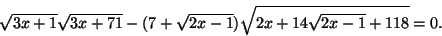 \begin{displaymath}
\sqrt{3x+1}\sqrt{3x+71}-(7+\sqrt{2x-1})\sqrt{2x+14\sqrt{2x-1}+118}=0.
\end{displaymath}
