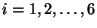 $ i=1,2,\dots,6$