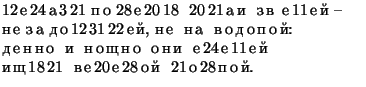 $\textstyle \parbox{80mm}{
12 е 24 а 3 21 п о 28 е 20 18  20 21 а...
...4 е 11 е й\\
и щ 18 21  в е 20 е 28 о й  21 о 28 п о й.
}$