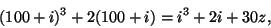 \begin{displaymath}
(100+i)^3+2(100+i)=i^3+2i+30z,
\end{displaymath}