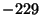 $ -229$