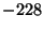 $ -228$