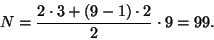 \begin{displaymath}N=\frac{2\cdot3+(9-1)\cdot2}{2}\cdot9=99. \end{displaymath}