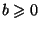 $ b\geq0$