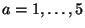 $ a=1,\dots,5$