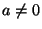 $ a\ne0$