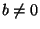 $ b\ne0$