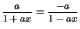 $ \nfrac{a}{1+ax}=\nfrac{-a}{1-ax}$
