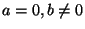 $ a=0,b\ne0$