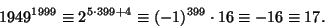 \begin{displaymath}
1949^{1999}\equiv 2^{5\cdot399+4}\equiv(-1)^{399}\cdot16\equiv
-16\equiv 17.
\end{displaymath}
