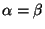 $ \alpha =\beta$