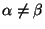$ \alpha\neq\beta$