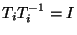 $ T_iT_i^{-1}= I$
