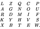 \begin{displaymath}\begin{array}{ccccc}
L& Z& Q& С& Р \\
A& G& N& О& U \\
R& D& M& I& F \\
К& Y& Н& V& S \\
Х& В& Т& Е& W.
\end{array}
\end{displaymath}
