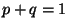 $ р + q = 1$