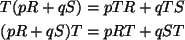 \begin{gather*}
T(pR+qS)=pTR+qTS\\
(pR + qS) Т = pRT + qST
\end{gather*}