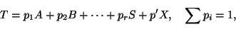 \begin{displaymath}
Т=р_1A+р_2B+ \dots+p_rS+p'X, \quad \sum_{}^{} p_i=1,
\end{displaymath}