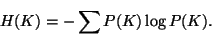 \begin{displaymath}H(K)=-\sum_{}^{}P(K)\log P(K).\end{displaymath}