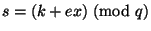 $ s=(k+ex)\nmod q$