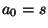 $ a_0=s$
