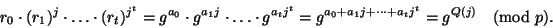 \begin{displaymath}
r_0\cdot (r_1)^j\cdot \ldots
\cdot(r_t)^{j^t}=g^{a_0}\cdot ...
...\cdot
g^{a_tj^t}=g^{a_0+a_1j+\dots +a_tj^t}=g^{Q(j)}\pmod p.
\end{displaymath}
