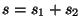 $ s=s_1+s_2$