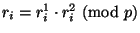 $ r_i=r_i^1\cdot r_i^2\nmod p$