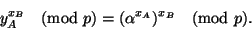 \begin{displaymath}
y^{x_B}_A \pmod p= (\alpha^{x_A})^{x_B} \pmod p.
\end{displaymath}