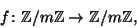 \begin{displaymath}
f\colon\ZZ/m\ZZ \to \ZZ/m\ZZ,
\end{displaymath}