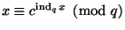$ x\equiv c^{\ind_qx}\pmod q $