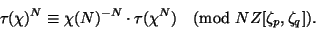 \begin{displaymath}
\tau(\chi)^N\equiv \chi(N)^{-N}\cdot \tau(\chi^N)\pmod{NZ[\zeta_p,\zeta_q]}.
\end{displaymath}