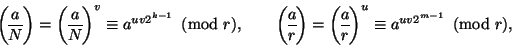 \begin{displaymath}
\genfrac{(}{)}{}{0}{a}{N}={\genfrac{(}{)}{}{0}{a}{N}}^v\equ...
...genfrac{(}{)}{}{0}{a}{r}}^u\equiv a^{uv2^{m-1}}\!\!\!\pmod r,
\end{displaymath}