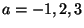 $ a= -1, 2, 3$