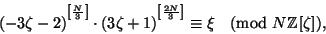 \begin{displaymath}
(-3\zeta-2)^{\raisebox{4pt}{$\scriptstyle\left[\frac{N}{3}\...
...yle\left[\frac{2N}{3}\right]$}}
\equiv\xi\pmod{N\ZZ[\zeta]},
\end{displaymath}