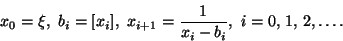 \begin{displaymath}
x_0=\xi, b_i=[x_i], x_{i+1}=\frac{1}{x_i-b_i},\
i=0, 1, 2,\dots.
\end{displaymath}